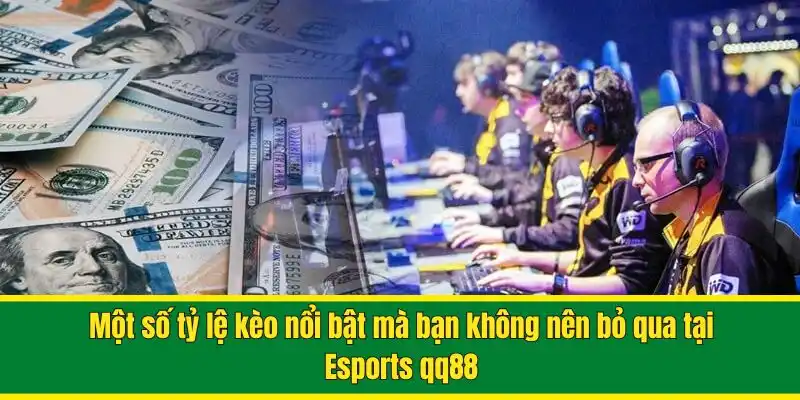 Một số tỷ lệ kèo nổi bật mà bạn không nên bỏ qua tại Esports QQ88